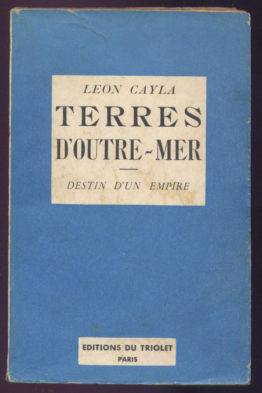 sommaire du livre : Léon Cayla, Terres d’Outre-Mer - Destin d’un Empire